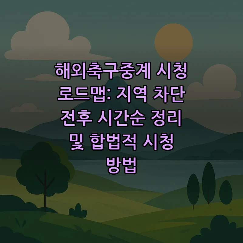 해외축구중계 시청 로드맵: 합법적 접근 방식은?