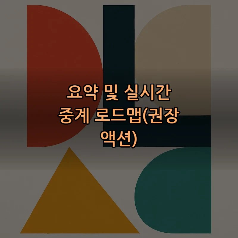요약 및 실시간 중계 로드맵(권장 액션)