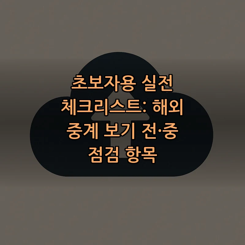 초보자용 실전 체크리스트: 해외 중계 보기 전·중 점검 항목