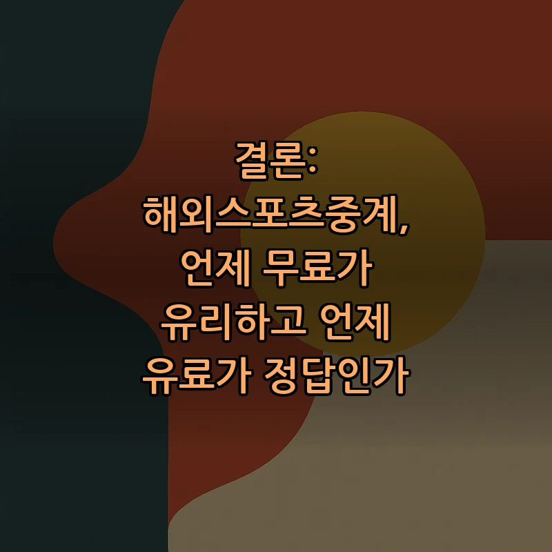결론: 해외스포츠중계, 언제 무료가 유리하고 언제 유료가 정답인가