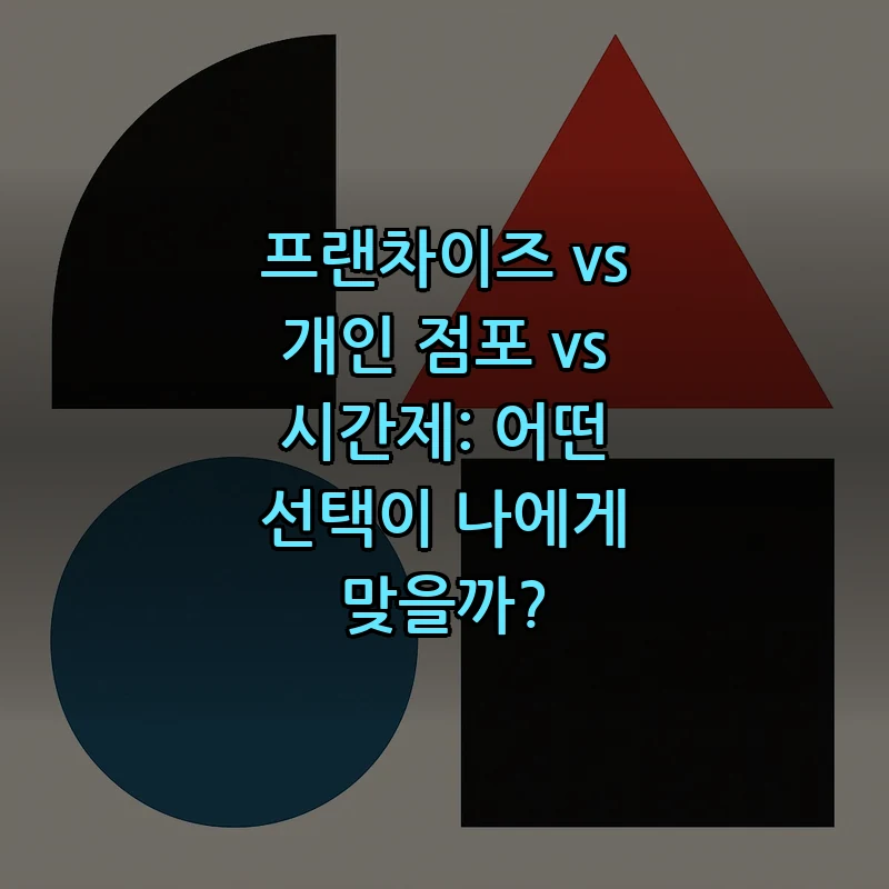 프랜차이즈 vs 개인 점포 vs 시간제: 어떤 선택이 나에게 맞을까?