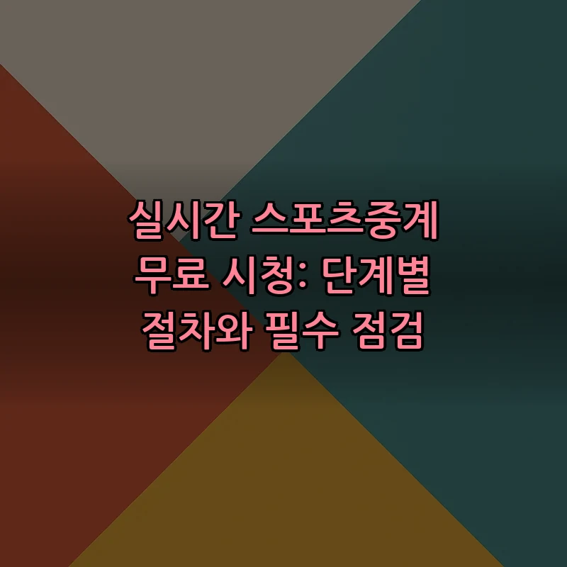 실시간 스포츠중계 무료 시청: 단계별 절차와 필수 점검