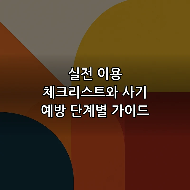 실전 이용 체크리스트와 사기 예방 단계별 가이드