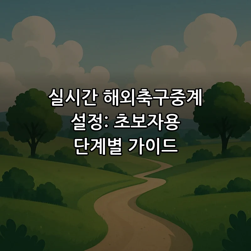 실시간 해외축구중계 설정: 초보자용 단계별 가이드