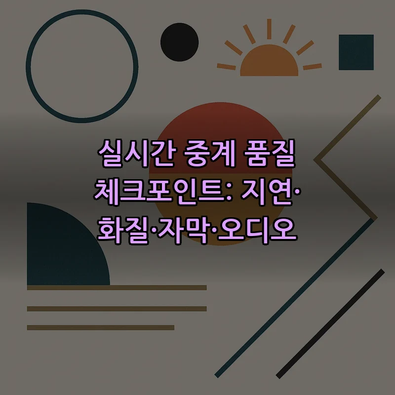 실시간 중계 품질 체크포인트: 지연·화질·자막·오디오