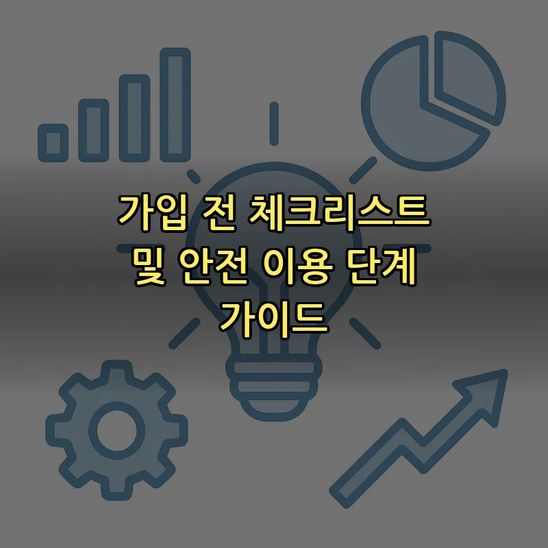 가입 전 체크리스트 및 안전 이용 단계 가이드