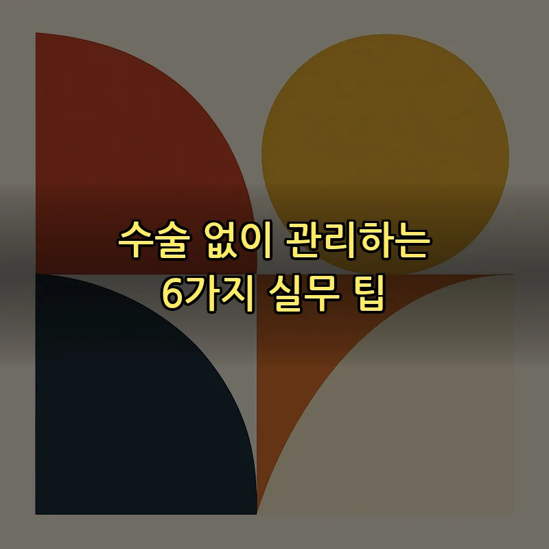 수술 없이 관리하는 6가지 실무 팁