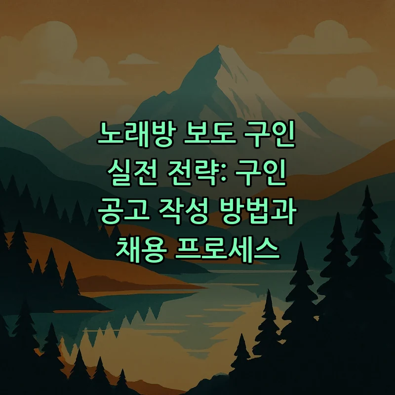 노래방 보도 구인 실전 가이드: 공고 작성 및 채용 프로세스