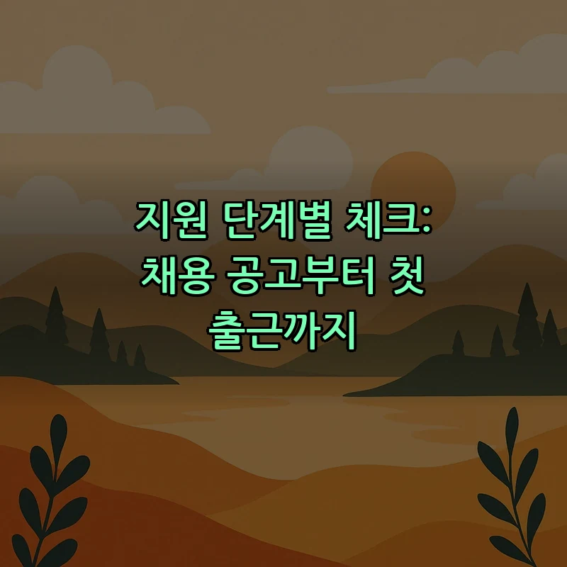 지원 단계별 체크: 채용 공고부터 첫 출근까지