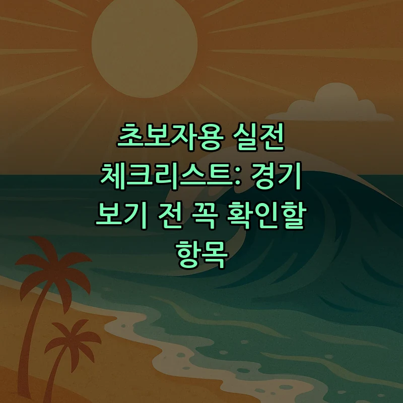 초보자용 실전 체크리스트: 경기 보기 전 꼭 확인할 항목