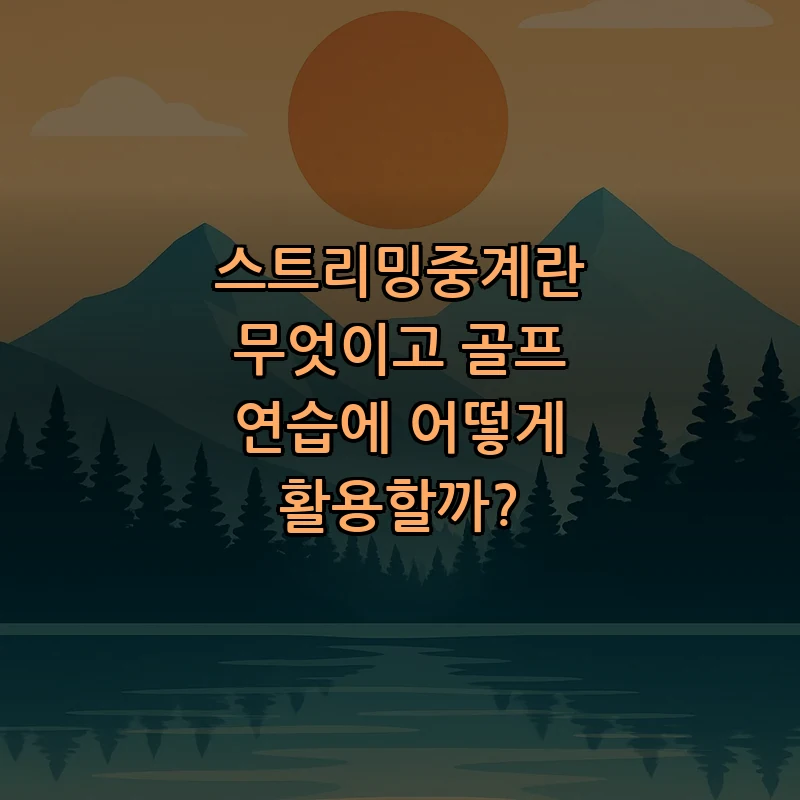 스트리밍중계란 무엇이고 골프 연습에 어떻게 활용할까? 커버 이미지