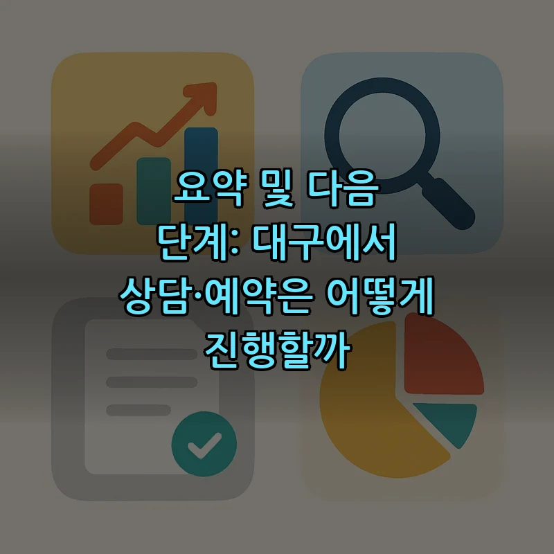 요약 및 다음 단계: 대구에서 상담·예약은 어떻게 진행할까