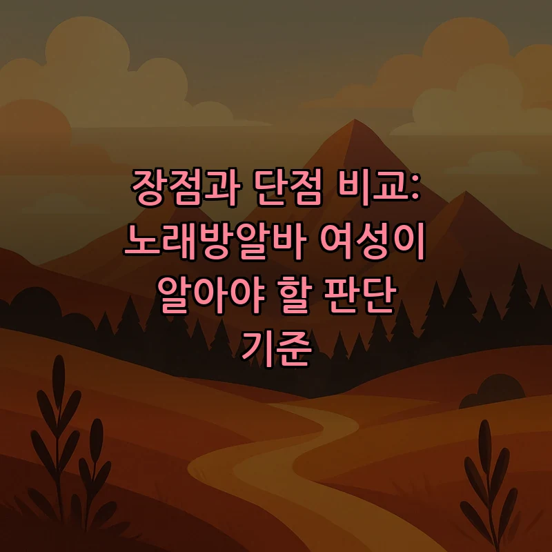 장점과 단점 비교: 노래방알바 여성이 알아야 할 판단 기준