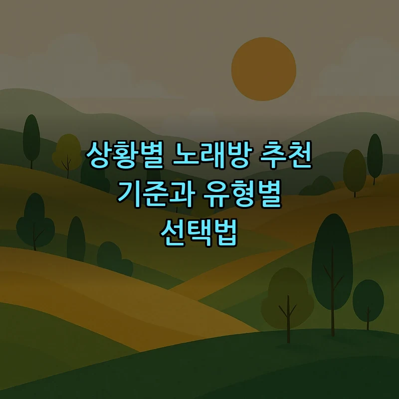 상황별 노래방 추천 기준과 유형별 선택법