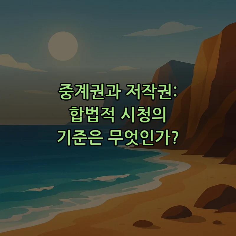 중계권과 저작권: 합법적 시청의 기준은 무엇인가?