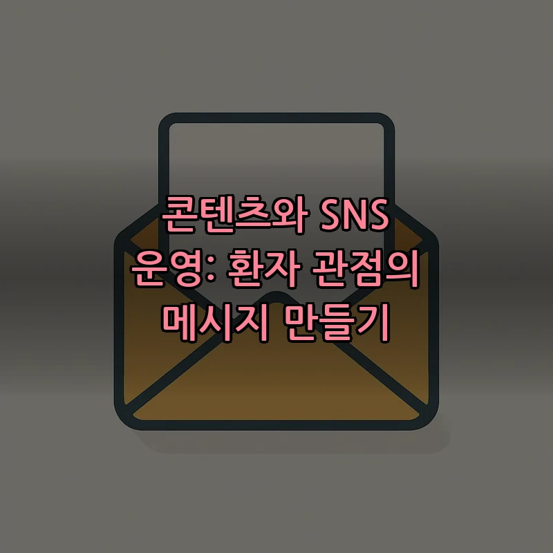 콘텐츠와 SNS 운영: 환자 관점의 메시지 만들기