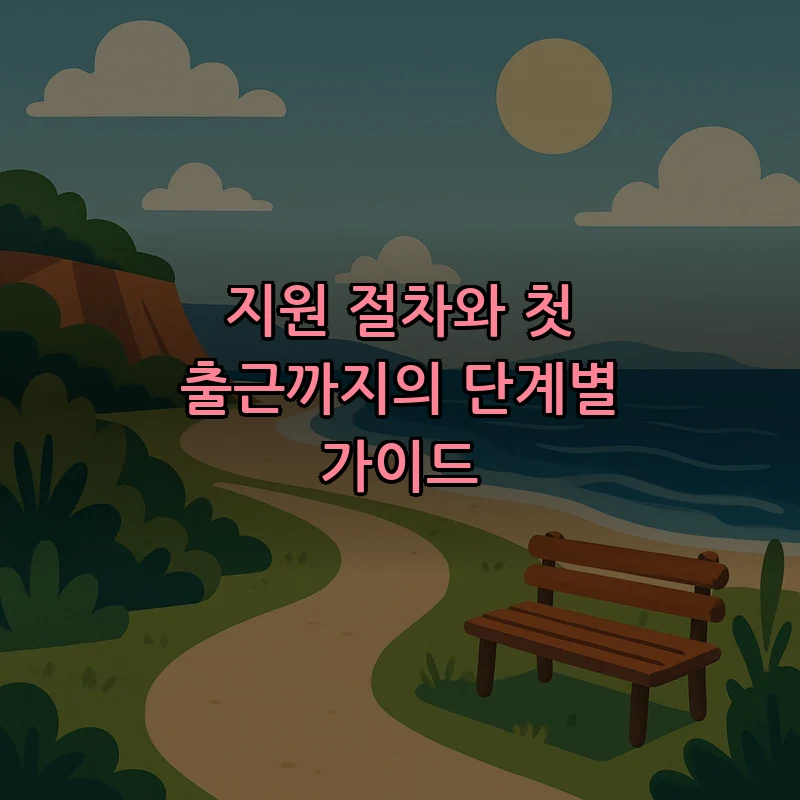 지원 절차와 첫 출근까지의 단계별 가이드