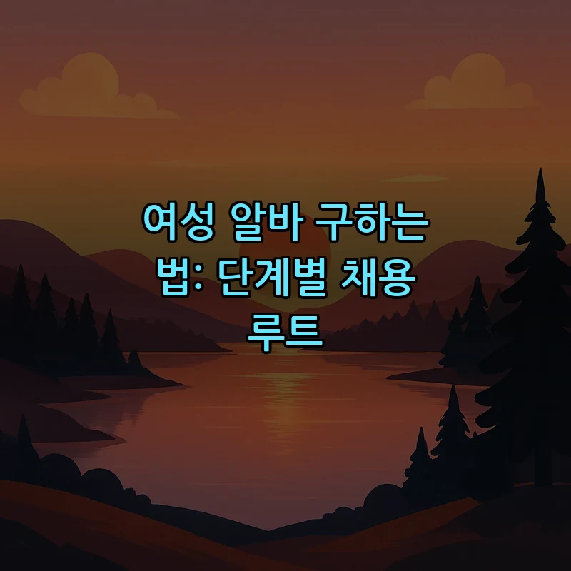 여성 알바 구하는 법: 단계별 채용 루트