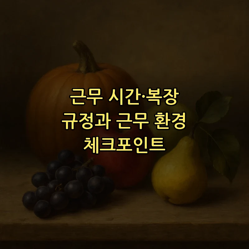 근무 시간·복장 규정과 근무 환경 체크포인트