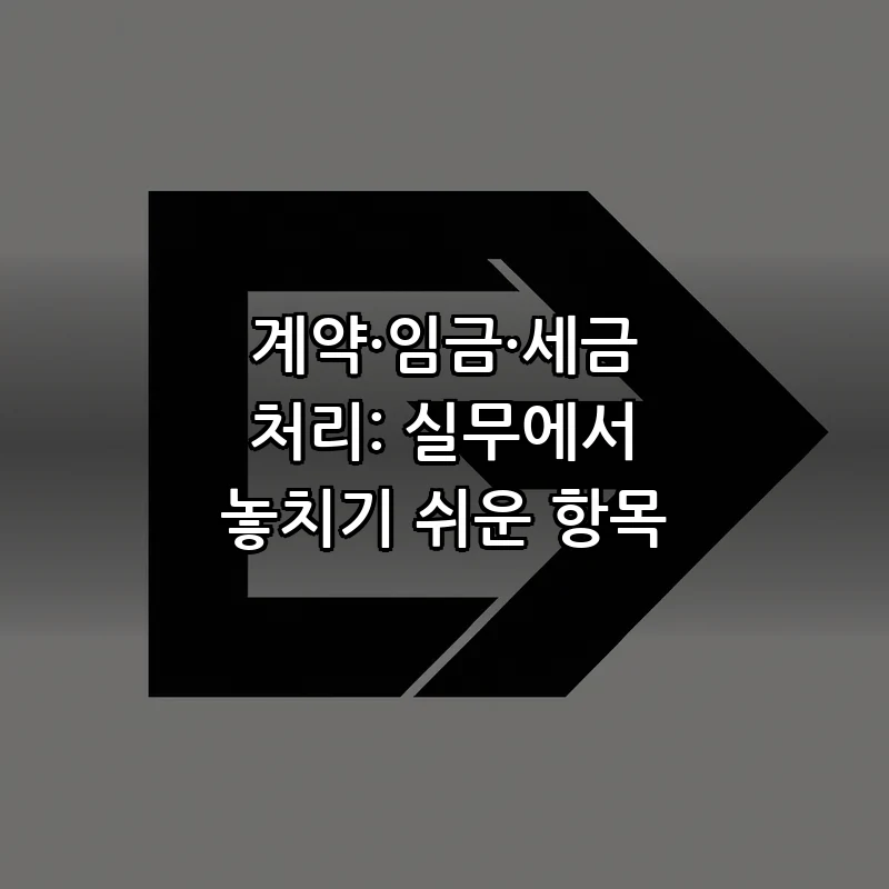 계약·임금·세금 처리: 실무에서 놓치기 쉬운 항목
