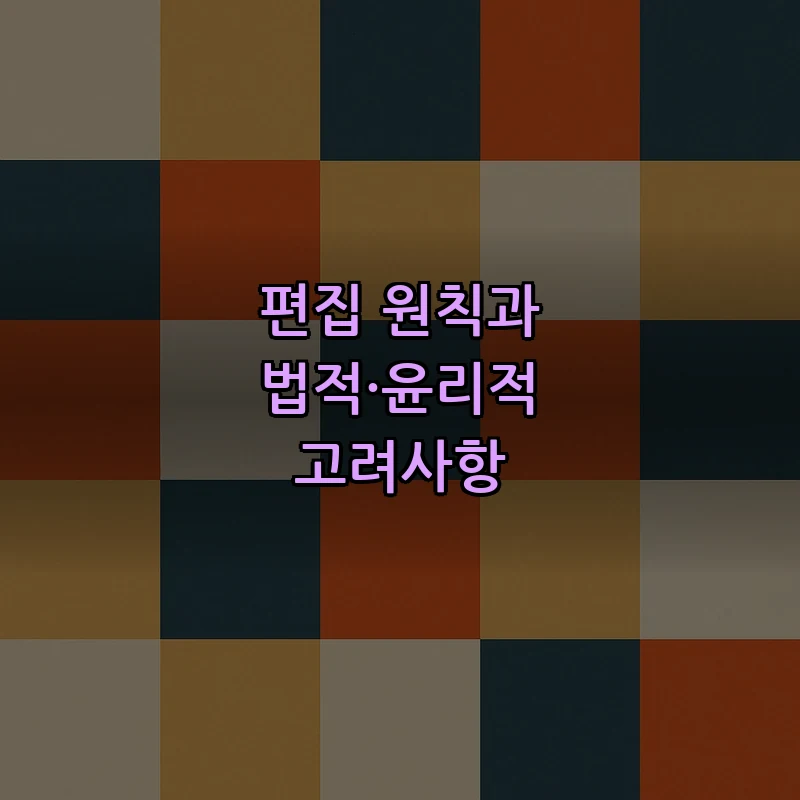 편집 원칙과 법적·윤리적 고려사항