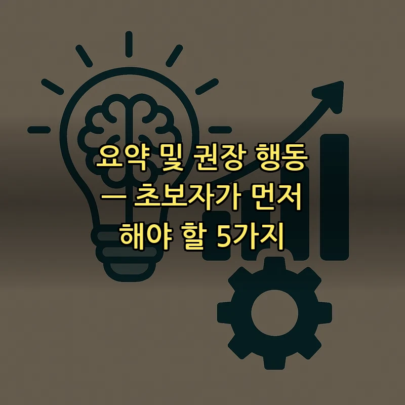 요약 및 권장 행동 — 초보자가 먼저 해야 할 5가지