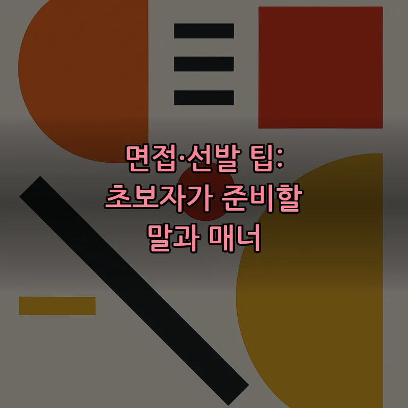 면접·선발 팁: 초보자가 준비할 말과 매너