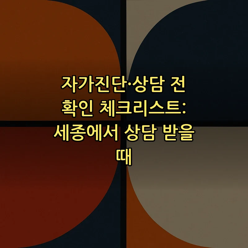 자가진단·상담 전 확인 체크리스트: 세종에서 상담 받을 때