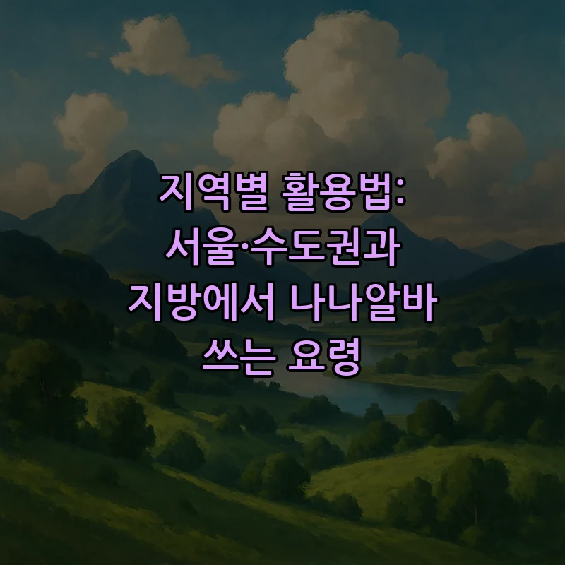 지역별 활용법: 서울·수도권과 지방에서 나나알바 쓰는 요령
