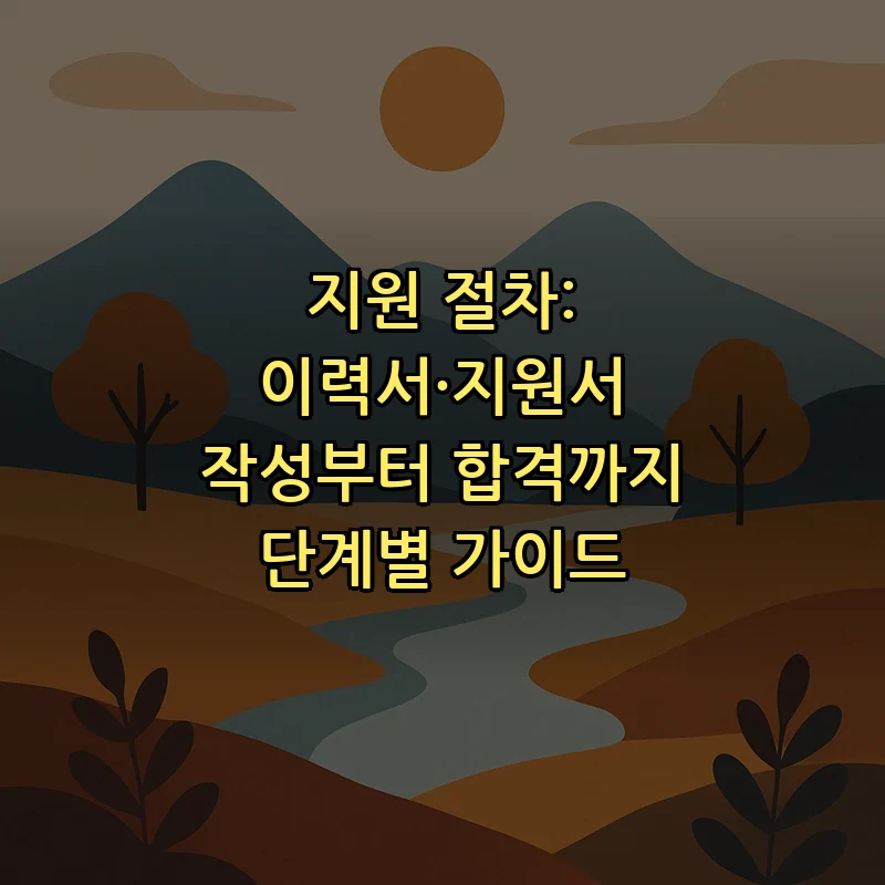 지원 절차: 이력서·지원서 작성부터 합격까지 단계별 가이드
