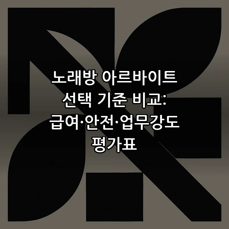 노래방 아르바이트 선택 기준 비교: 급여·안전·업무강도 평가표
