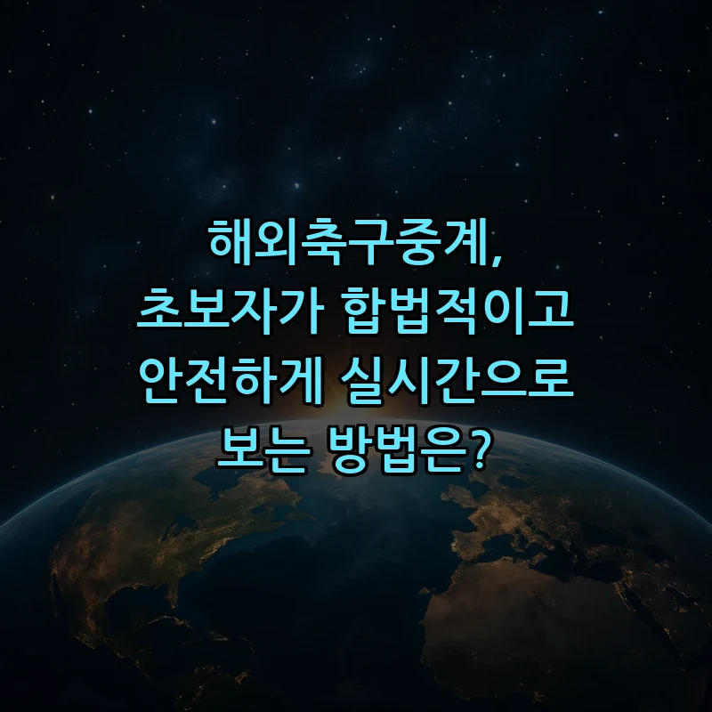 해외축구중계의 합법적 시청 방법 — 초보자 가이드