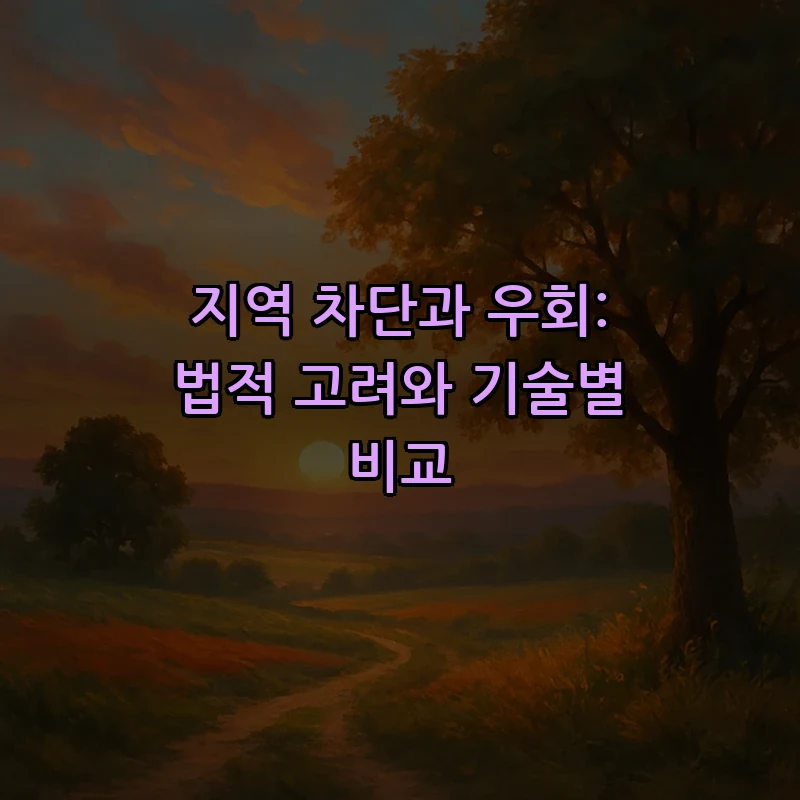 지역 차단과 우회: 법적 고려와 기술별 비교