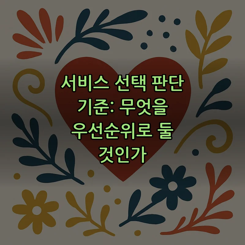 서비스 선택 판단 기준: 무엇을 우선순위로 둘 것인가