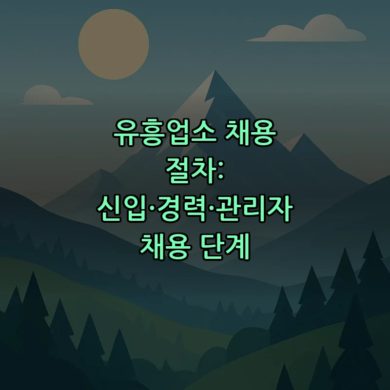 유흥업소 채용 절차: 신입·경력·관리자 채용 단계