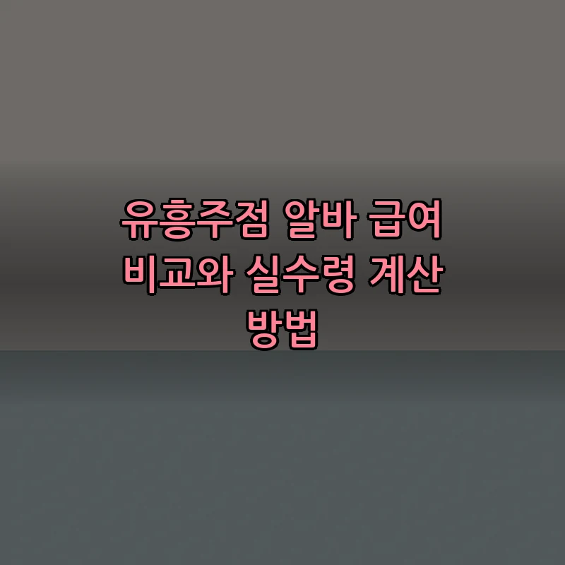 유흥주점 알바 급여 비교와 실수령 계산 방법