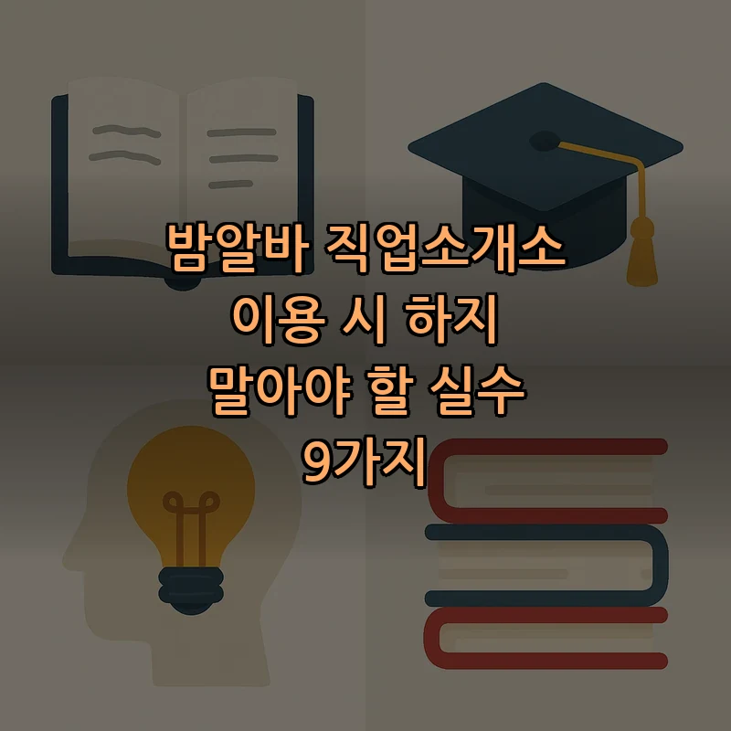 밤알바 직업소개소 이용 시 피해야 할 실수 9가지