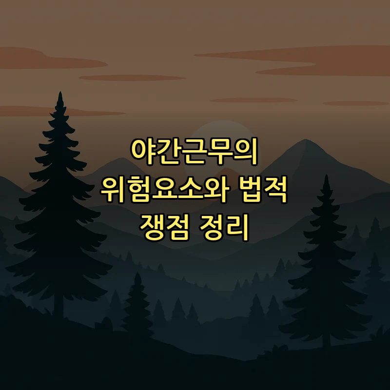 야간근무의 위험요소와 법적 쟁점 정리