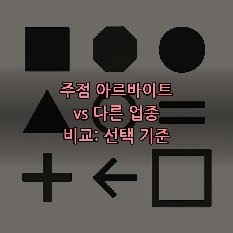 주점 아르바이트 vs 다른 업종 비교: 선택 기준