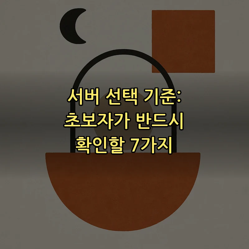 서버 선택 기준: 초보자가 반드시 확인할 7가지