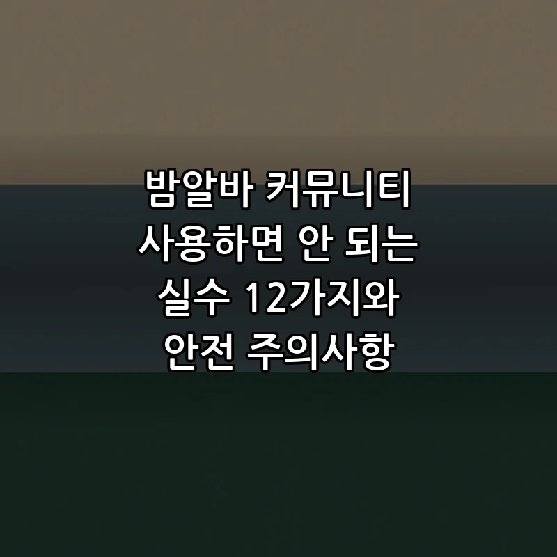 밤알바 커뮤니티에서 피해야 할 12가지 실수