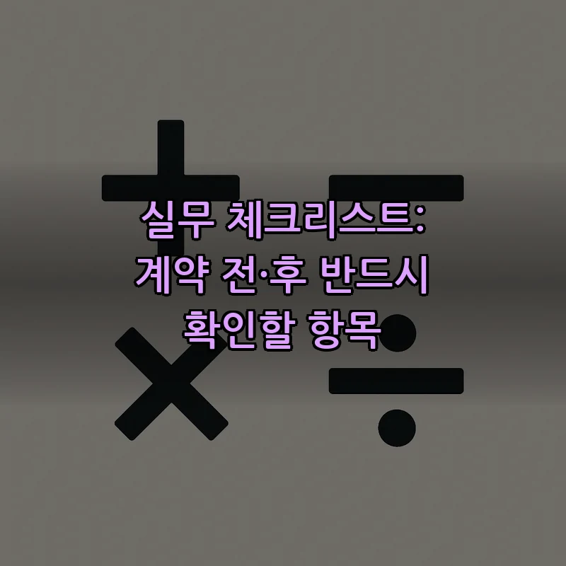 실무 체크리스트: 계약 전·후 반드시 확인할 항목