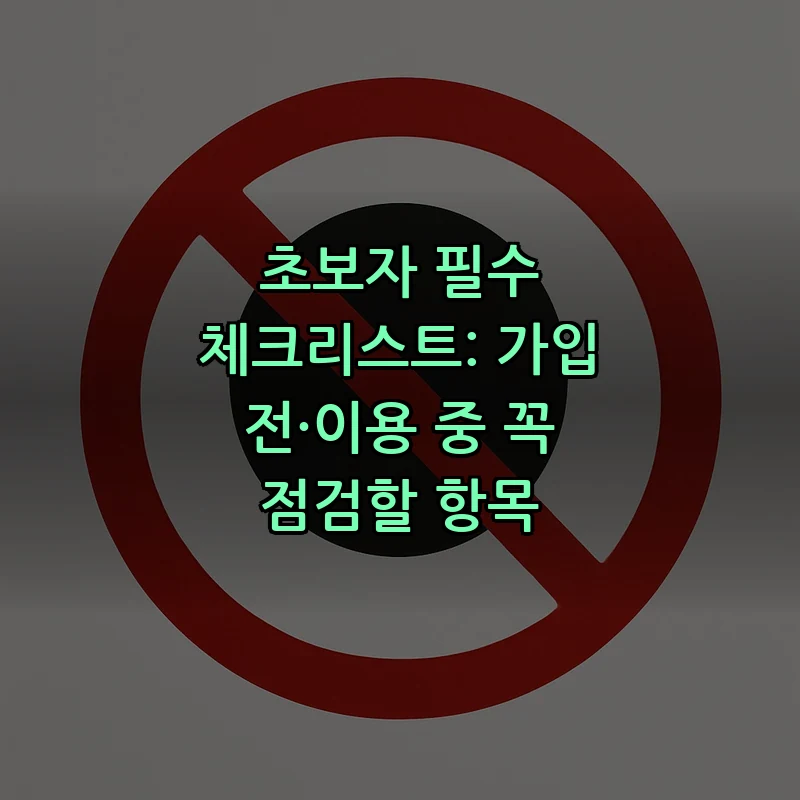 초보자 필수 체크리스트: 가입 전·이용 중 꼭 점검할 항목