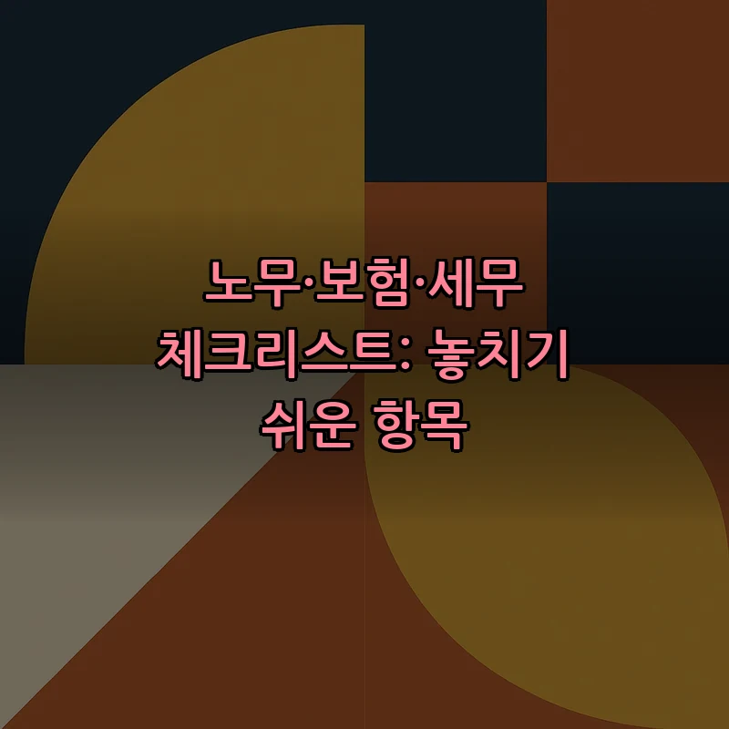 노무·보험·세무 체크리스트: 놓치기 쉬운 항목