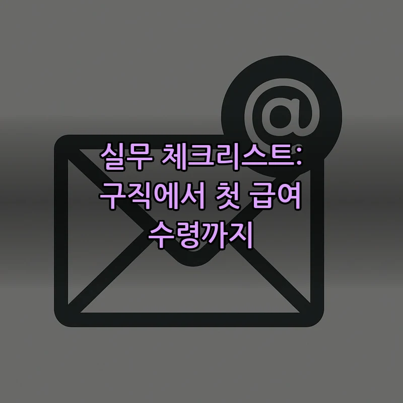 실무 체크리스트: 구직에서 첫 급여 수령까지