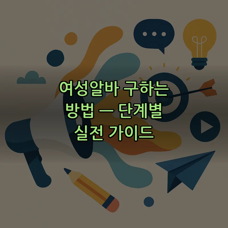 여성알바 구하는 방법 — 단계별 실전 가이드