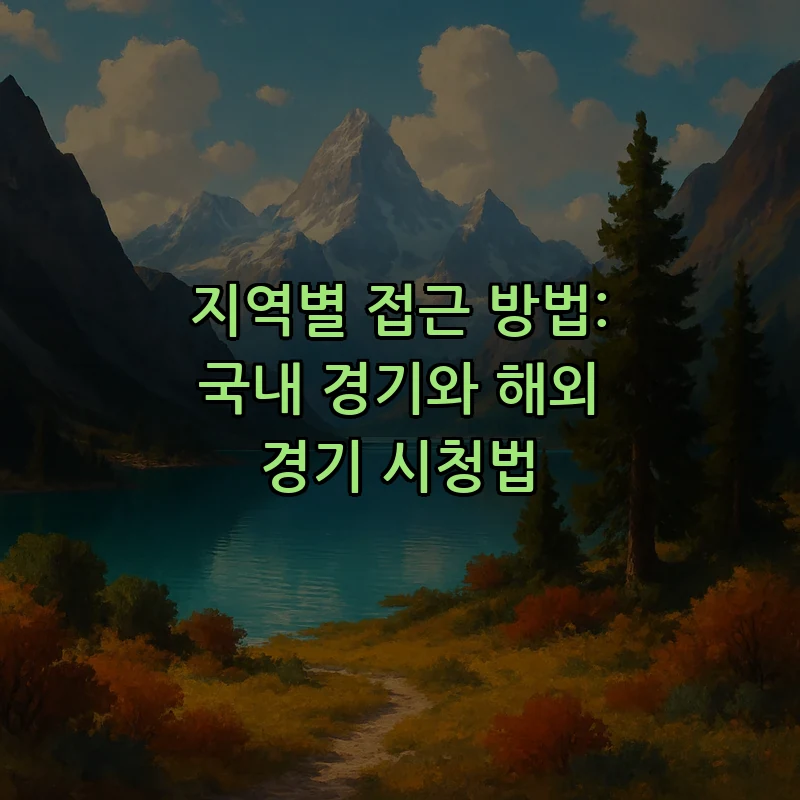 지역별 접근 방법: 국내 경기와 해외 경기 시청법