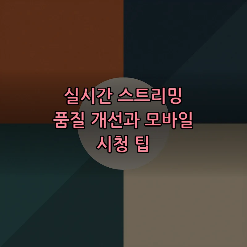 실시간 스트리밍 품질 개선과 모바일 시청 팁
