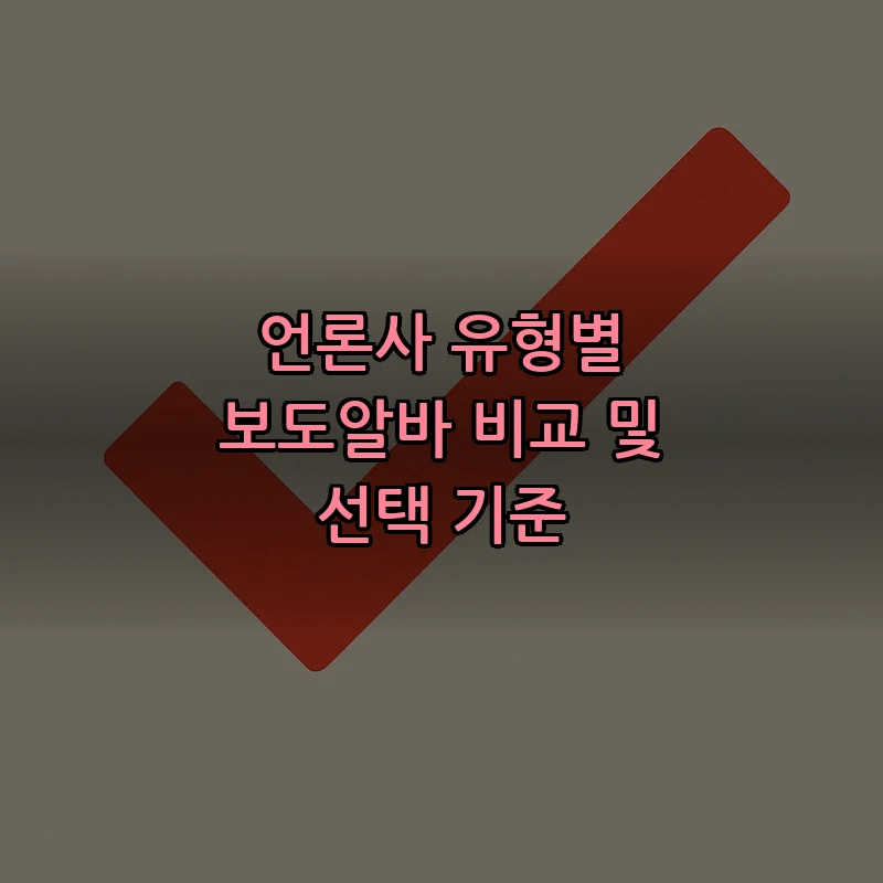 언론사 유형별 보도알바 비교 및 선택 기준