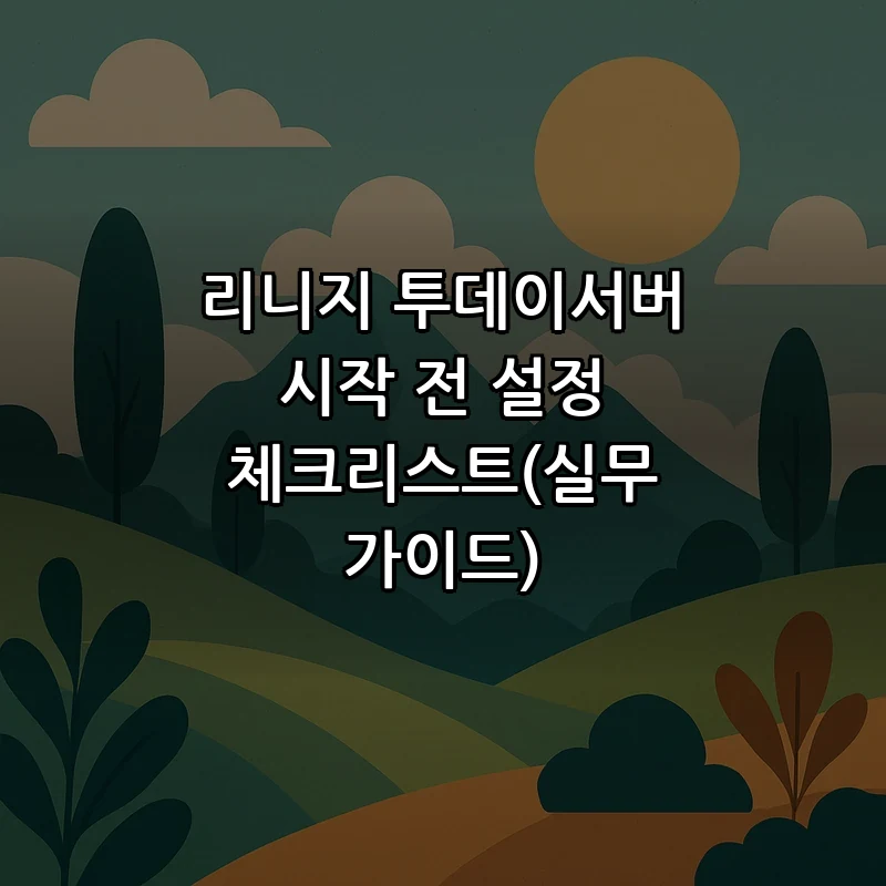 리니지 투데이서버 시작 전 설정 체크리스트(실무 가이드)